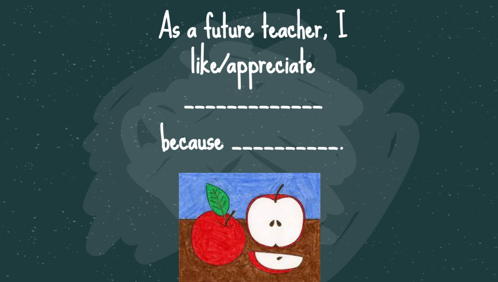 As a future teacher, I like/appreciate [blank] because [blank}
